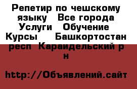 Репетир по чешскому языку - Все города Услуги » Обучение. Курсы   . Башкортостан респ.,Караидельский р-н